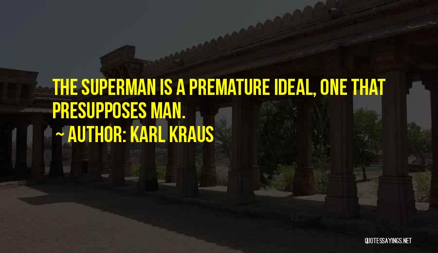 Karl Kraus Quotes: The Superman Is A Premature Ideal, One That Presupposes Man.