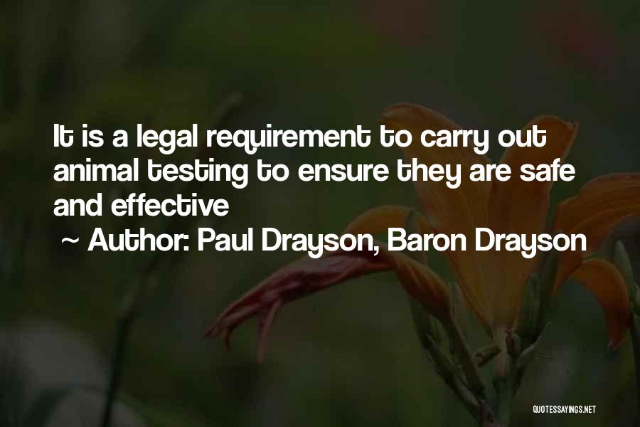 Paul Drayson, Baron Drayson Quotes: It Is A Legal Requirement To Carry Out Animal Testing To Ensure They Are Safe And Effective