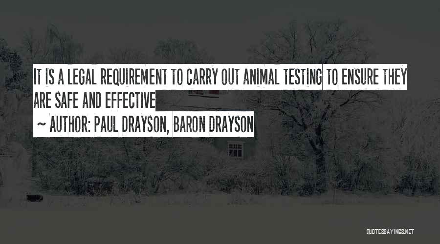 Paul Drayson, Baron Drayson Quotes: It Is A Legal Requirement To Carry Out Animal Testing To Ensure They Are Safe And Effective