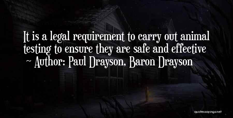 Paul Drayson, Baron Drayson Quotes: It Is A Legal Requirement To Carry Out Animal Testing To Ensure They Are Safe And Effective