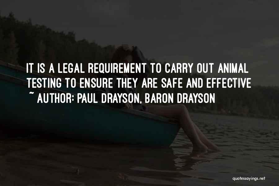 Paul Drayson, Baron Drayson Quotes: It Is A Legal Requirement To Carry Out Animal Testing To Ensure They Are Safe And Effective