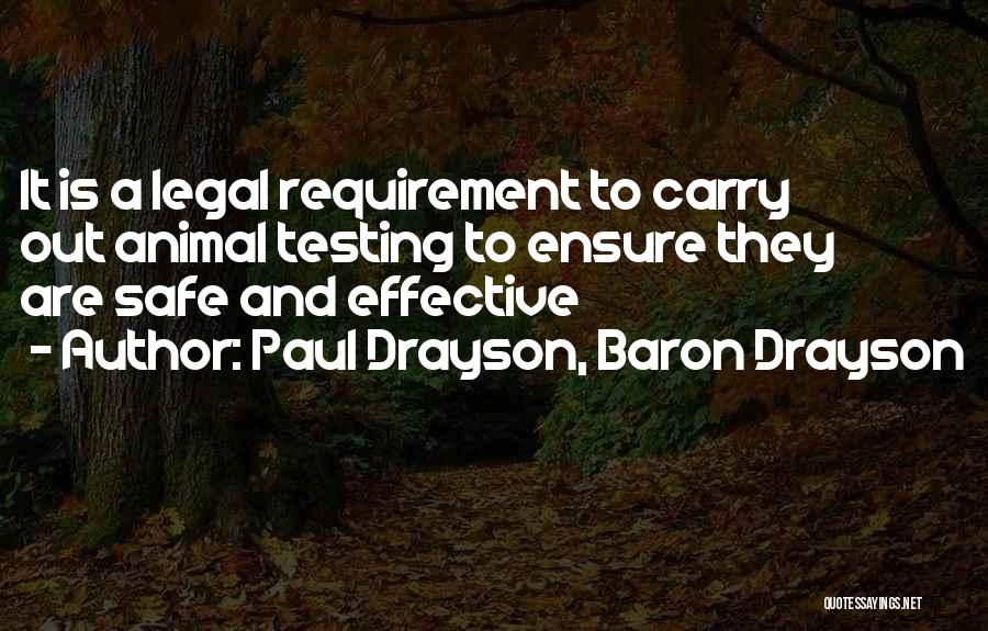 Paul Drayson, Baron Drayson Quotes: It Is A Legal Requirement To Carry Out Animal Testing To Ensure They Are Safe And Effective