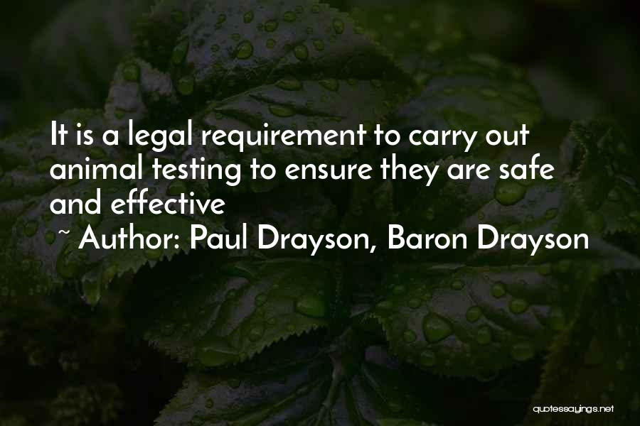 Paul Drayson, Baron Drayson Quotes: It Is A Legal Requirement To Carry Out Animal Testing To Ensure They Are Safe And Effective