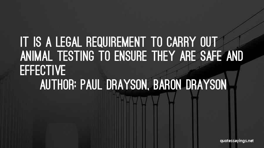 Paul Drayson, Baron Drayson Quotes: It Is A Legal Requirement To Carry Out Animal Testing To Ensure They Are Safe And Effective