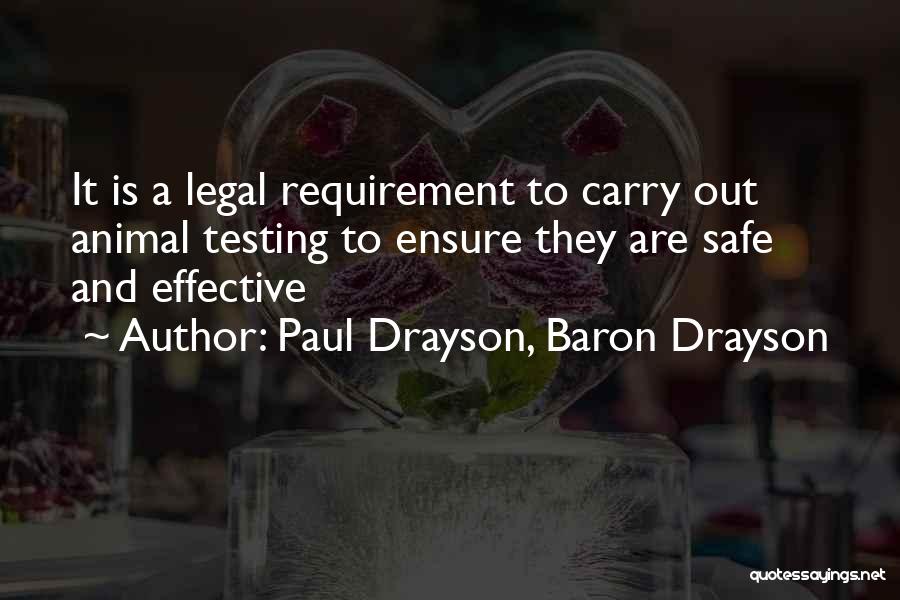 Paul Drayson, Baron Drayson Quotes: It Is A Legal Requirement To Carry Out Animal Testing To Ensure They Are Safe And Effective