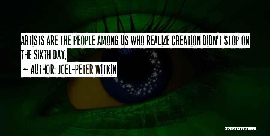 Joel-Peter Witkin Quotes: Artists Are The People Among Us Who Realize Creation Didn't Stop On The Sixth Day.