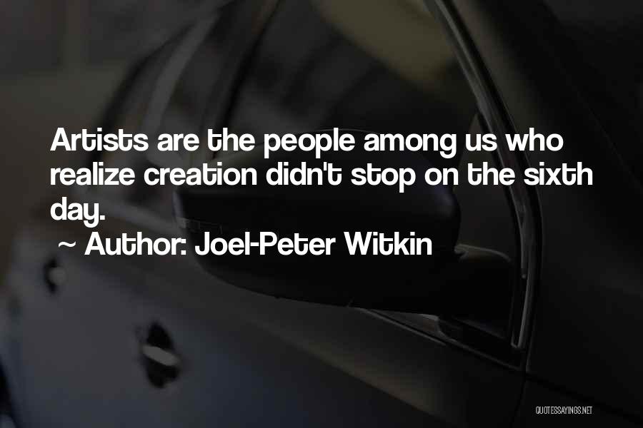 Joel-Peter Witkin Quotes: Artists Are The People Among Us Who Realize Creation Didn't Stop On The Sixth Day.