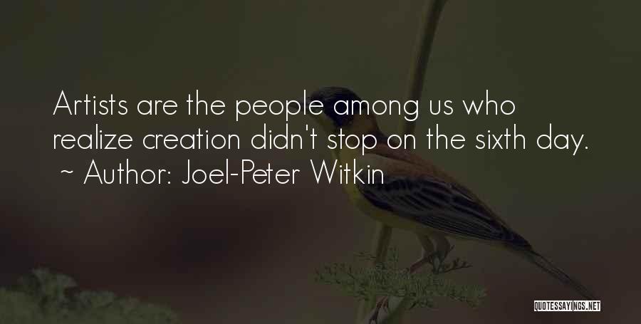 Joel-Peter Witkin Quotes: Artists Are The People Among Us Who Realize Creation Didn't Stop On The Sixth Day.