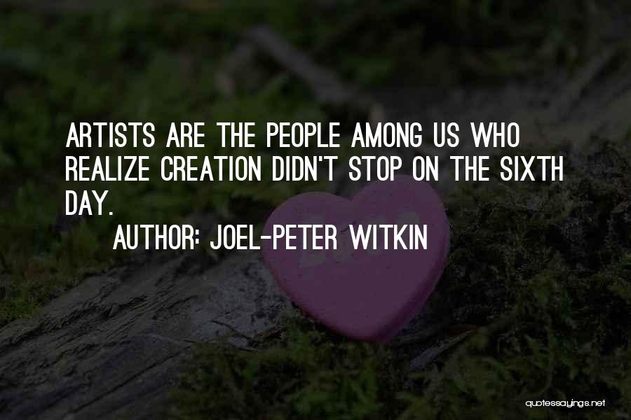 Joel-Peter Witkin Quotes: Artists Are The People Among Us Who Realize Creation Didn't Stop On The Sixth Day.