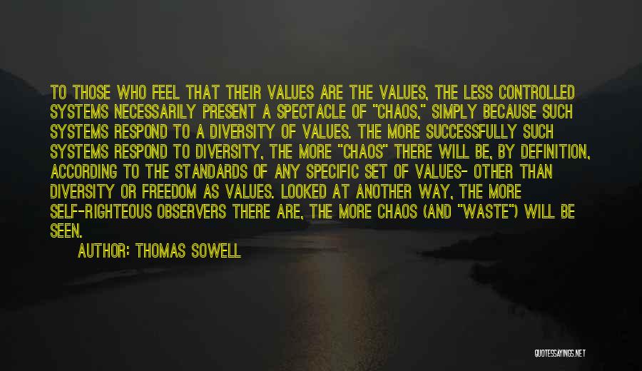 Thomas Sowell Quotes: To Those Who Feel That Their Values Are The Values, The Less Controlled Systems Necessarily Present A Spectacle Of Chaos,