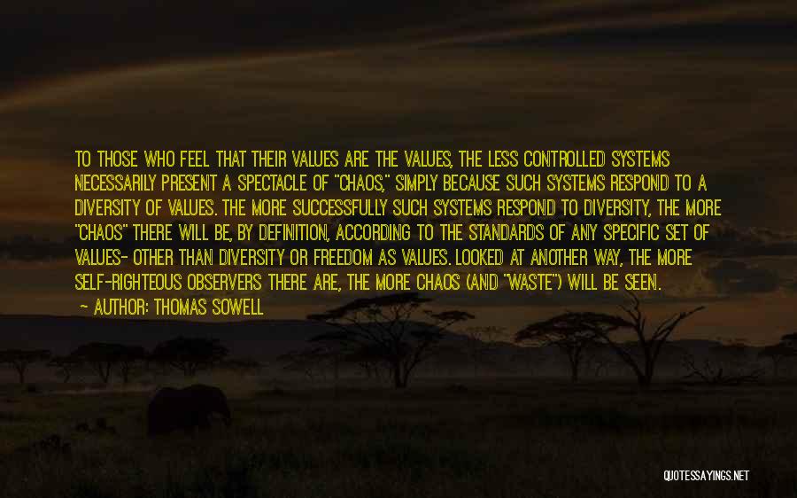 Thomas Sowell Quotes: To Those Who Feel That Their Values Are The Values, The Less Controlled Systems Necessarily Present A Spectacle Of Chaos,