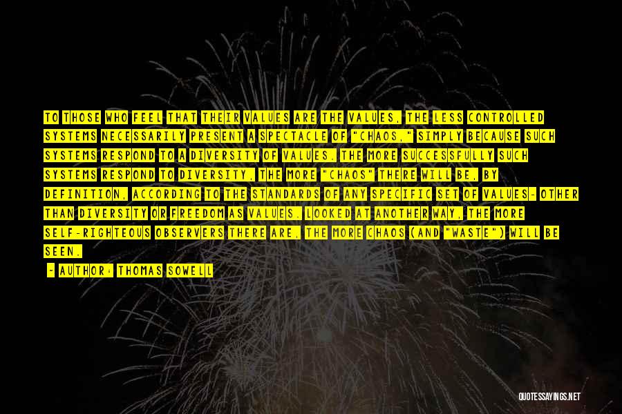 Thomas Sowell Quotes: To Those Who Feel That Their Values Are The Values, The Less Controlled Systems Necessarily Present A Spectacle Of Chaos,