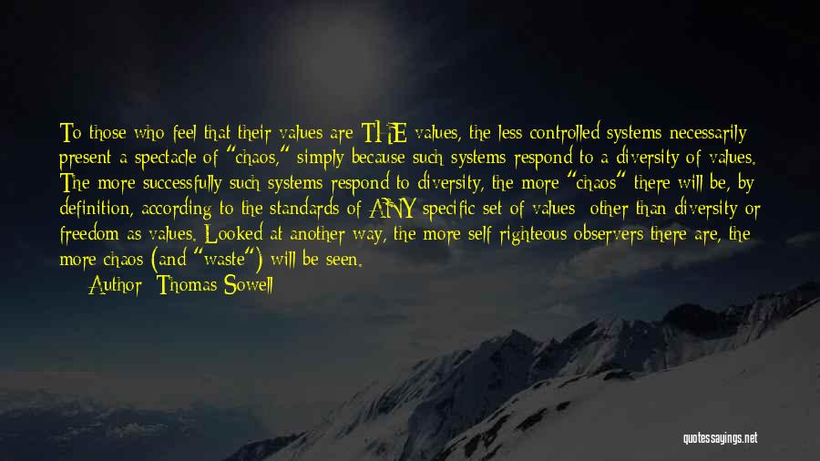 Thomas Sowell Quotes: To Those Who Feel That Their Values Are The Values, The Less Controlled Systems Necessarily Present A Spectacle Of Chaos,