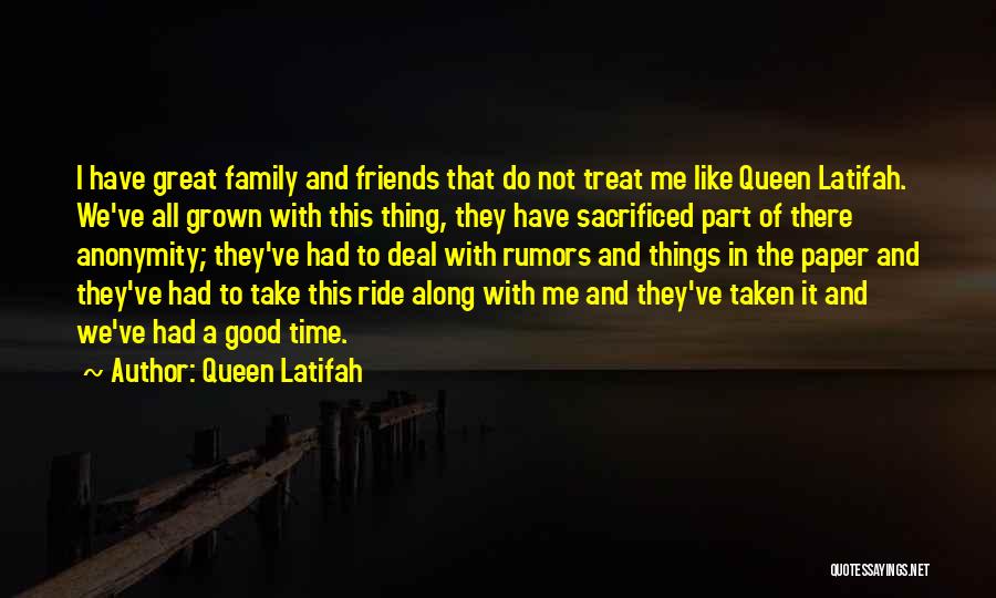 Queen Latifah Quotes: I Have Great Family And Friends That Do Not Treat Me Like Queen Latifah. We've All Grown With This Thing,