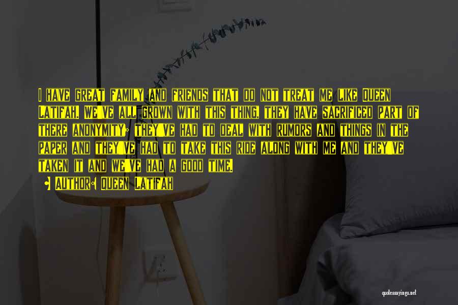 Queen Latifah Quotes: I Have Great Family And Friends That Do Not Treat Me Like Queen Latifah. We've All Grown With This Thing,