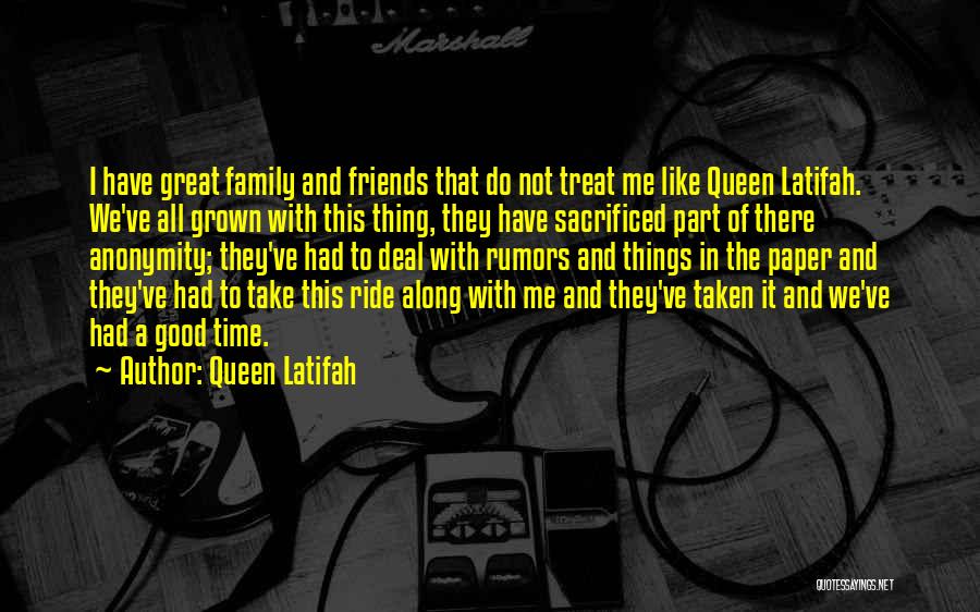 Queen Latifah Quotes: I Have Great Family And Friends That Do Not Treat Me Like Queen Latifah. We've All Grown With This Thing,