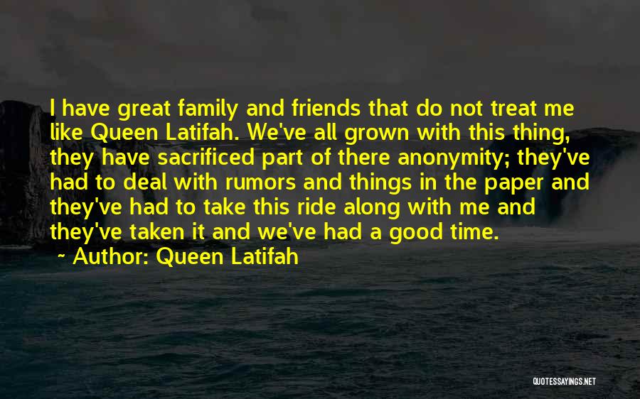 Queen Latifah Quotes: I Have Great Family And Friends That Do Not Treat Me Like Queen Latifah. We've All Grown With This Thing,