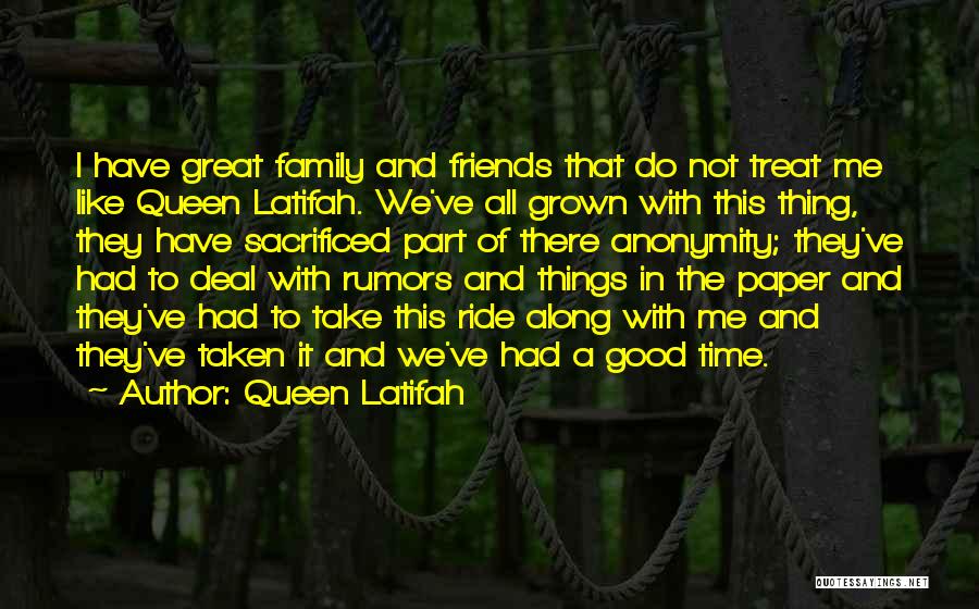 Queen Latifah Quotes: I Have Great Family And Friends That Do Not Treat Me Like Queen Latifah. We've All Grown With This Thing,