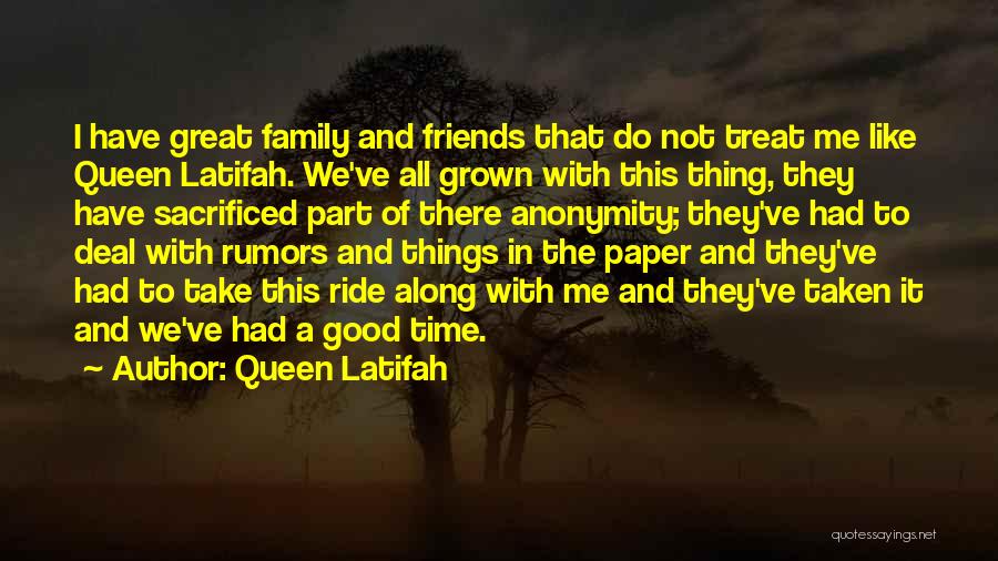 Queen Latifah Quotes: I Have Great Family And Friends That Do Not Treat Me Like Queen Latifah. We've All Grown With This Thing,