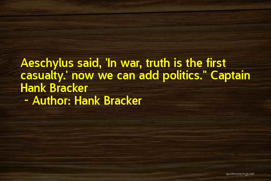 Hank Bracker Quotes: Aeschylus Said, 'in War, Truth Is The First Casualty.' Now We Can Add Politics. Captain Hank Bracker