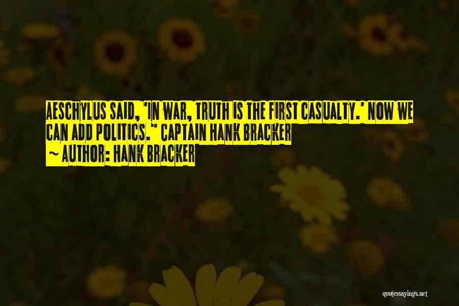 Hank Bracker Quotes: Aeschylus Said, 'in War, Truth Is The First Casualty.' Now We Can Add Politics. Captain Hank Bracker