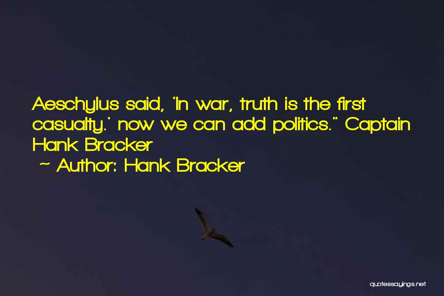 Hank Bracker Quotes: Aeschylus Said, 'in War, Truth Is The First Casualty.' Now We Can Add Politics. Captain Hank Bracker