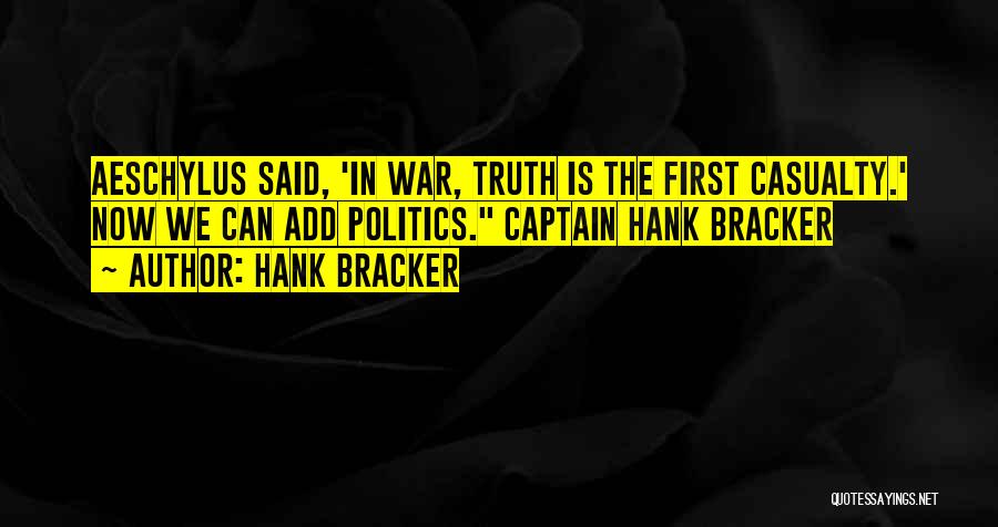 Hank Bracker Quotes: Aeschylus Said, 'in War, Truth Is The First Casualty.' Now We Can Add Politics. Captain Hank Bracker