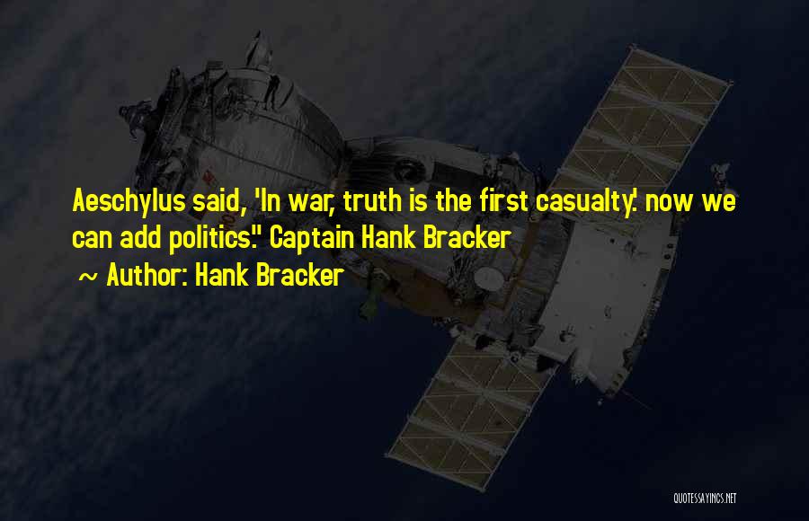 Hank Bracker Quotes: Aeschylus Said, 'in War, Truth Is The First Casualty.' Now We Can Add Politics. Captain Hank Bracker