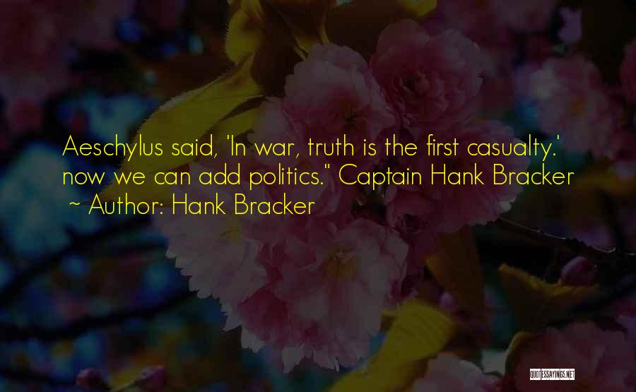 Hank Bracker Quotes: Aeschylus Said, 'in War, Truth Is The First Casualty.' Now We Can Add Politics. Captain Hank Bracker