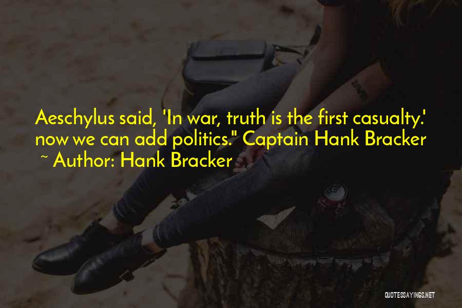 Hank Bracker Quotes: Aeschylus Said, 'in War, Truth Is The First Casualty.' Now We Can Add Politics. Captain Hank Bracker