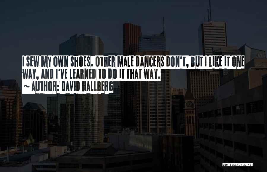 David Hallberg Quotes: I Sew My Own Shoes. Other Male Dancers Don't, But I Like It One Way, And I've Learned To Do