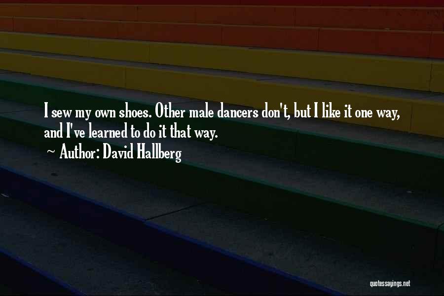 David Hallberg Quotes: I Sew My Own Shoes. Other Male Dancers Don't, But I Like It One Way, And I've Learned To Do