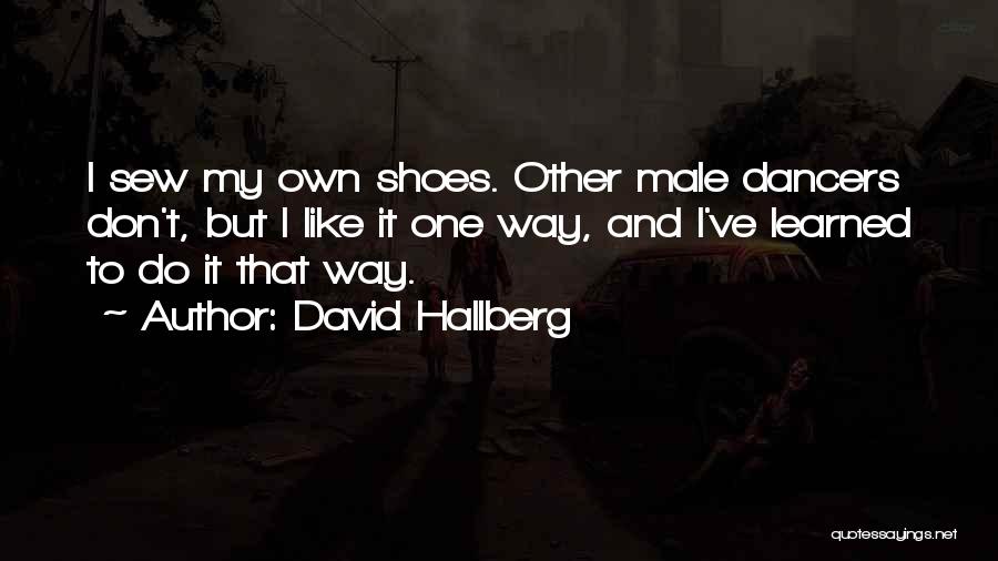 David Hallberg Quotes: I Sew My Own Shoes. Other Male Dancers Don't, But I Like It One Way, And I've Learned To Do