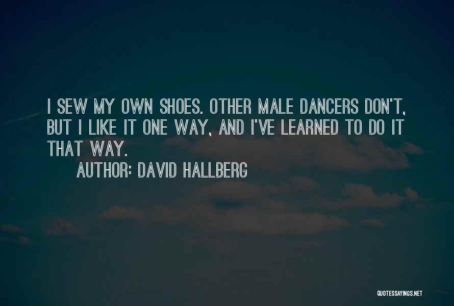 David Hallberg Quotes: I Sew My Own Shoes. Other Male Dancers Don't, But I Like It One Way, And I've Learned To Do