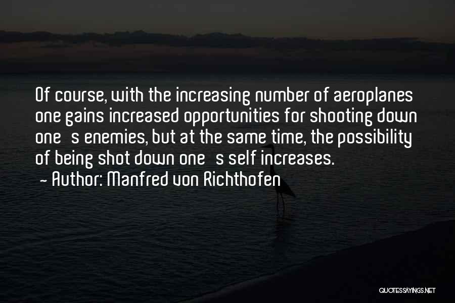 Manfred Von Richthofen Quotes: Of Course, With The Increasing Number Of Aeroplanes One Gains Increased Opportunities For Shooting Down One's Enemies, But At The