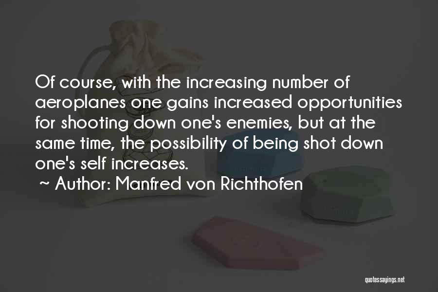 Manfred Von Richthofen Quotes: Of Course, With The Increasing Number Of Aeroplanes One Gains Increased Opportunities For Shooting Down One's Enemies, But At The