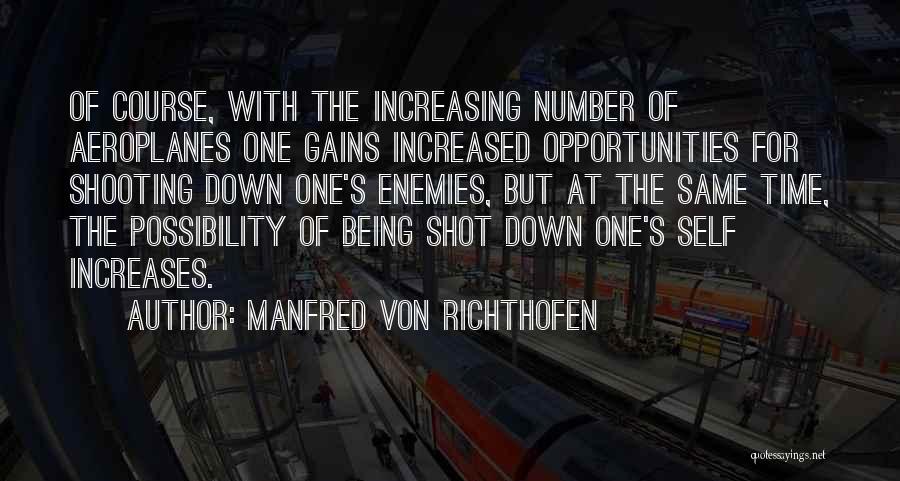 Manfred Von Richthofen Quotes: Of Course, With The Increasing Number Of Aeroplanes One Gains Increased Opportunities For Shooting Down One's Enemies, But At The