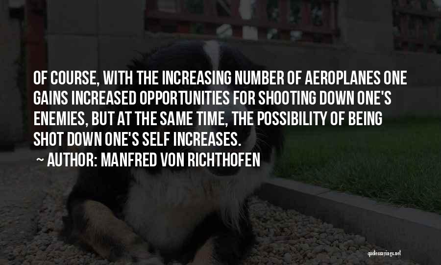 Manfred Von Richthofen Quotes: Of Course, With The Increasing Number Of Aeroplanes One Gains Increased Opportunities For Shooting Down One's Enemies, But At The