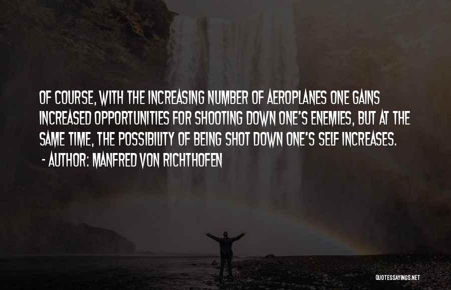 Manfred Von Richthofen Quotes: Of Course, With The Increasing Number Of Aeroplanes One Gains Increased Opportunities For Shooting Down One's Enemies, But At The