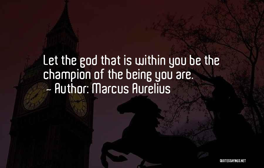 Marcus Aurelius Quotes: Let The God That Is Within You Be The Champion Of The Being You Are.