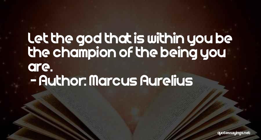 Marcus Aurelius Quotes: Let The God That Is Within You Be The Champion Of The Being You Are.