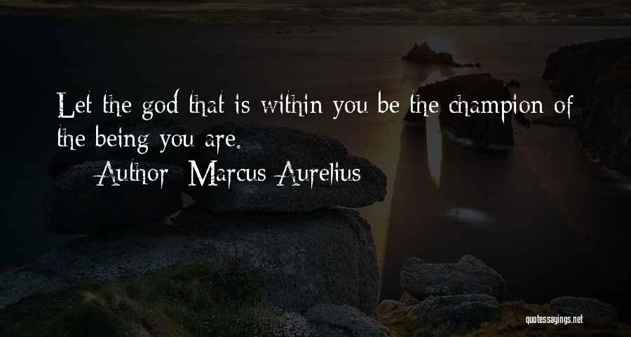 Marcus Aurelius Quotes: Let The God That Is Within You Be The Champion Of The Being You Are.
