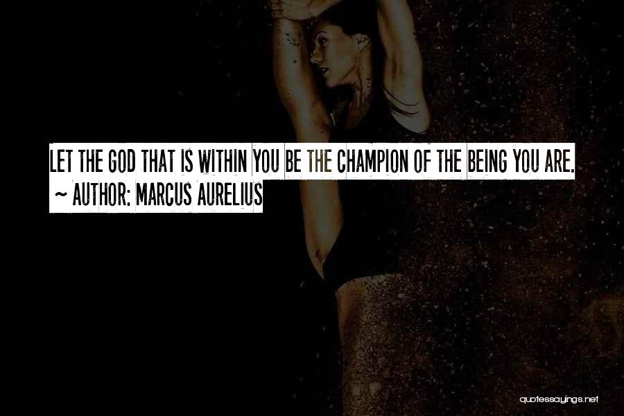 Marcus Aurelius Quotes: Let The God That Is Within You Be The Champion Of The Being You Are.