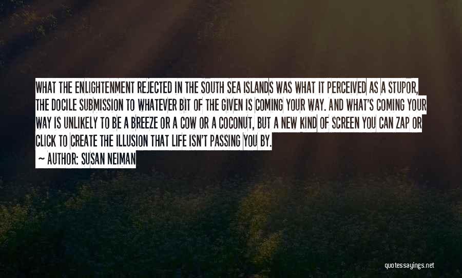 Susan Neiman Quotes: What The Enlightenment Rejected In The South Sea Islands Was What It Perceived As A Stupor, The Docile Submission To