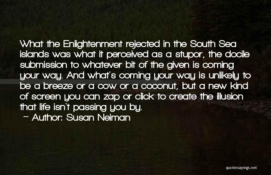 Susan Neiman Quotes: What The Enlightenment Rejected In The South Sea Islands Was What It Perceived As A Stupor, The Docile Submission To
