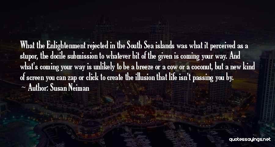 Susan Neiman Quotes: What The Enlightenment Rejected In The South Sea Islands Was What It Perceived As A Stupor, The Docile Submission To