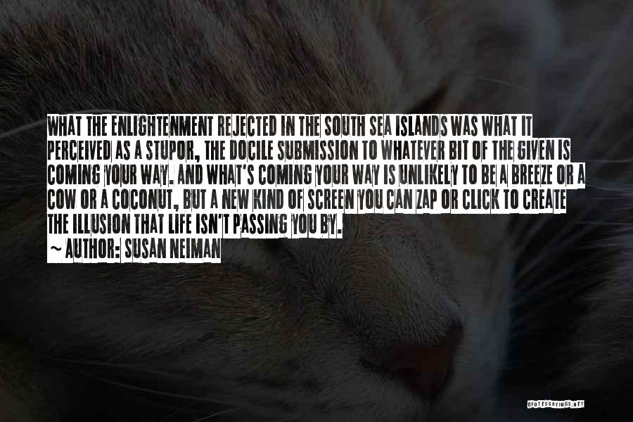 Susan Neiman Quotes: What The Enlightenment Rejected In The South Sea Islands Was What It Perceived As A Stupor, The Docile Submission To