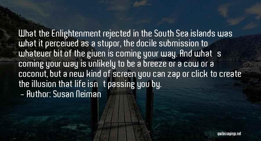 Susan Neiman Quotes: What The Enlightenment Rejected In The South Sea Islands Was What It Perceived As A Stupor, The Docile Submission To