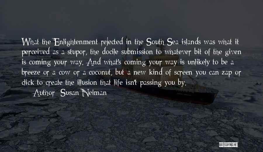 Susan Neiman Quotes: What The Enlightenment Rejected In The South Sea Islands Was What It Perceived As A Stupor, The Docile Submission To