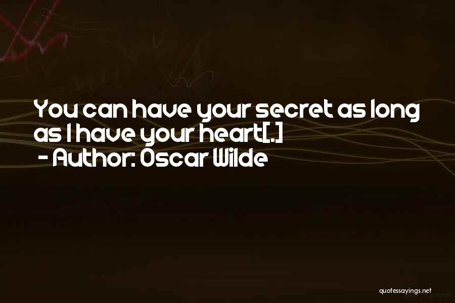 Oscar Wilde Quotes: You Can Have Your Secret As Long As I Have Your Heart[.]